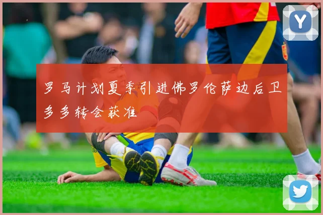 罗马计划夏季引进佛罗伦萨边后卫多多转会获准