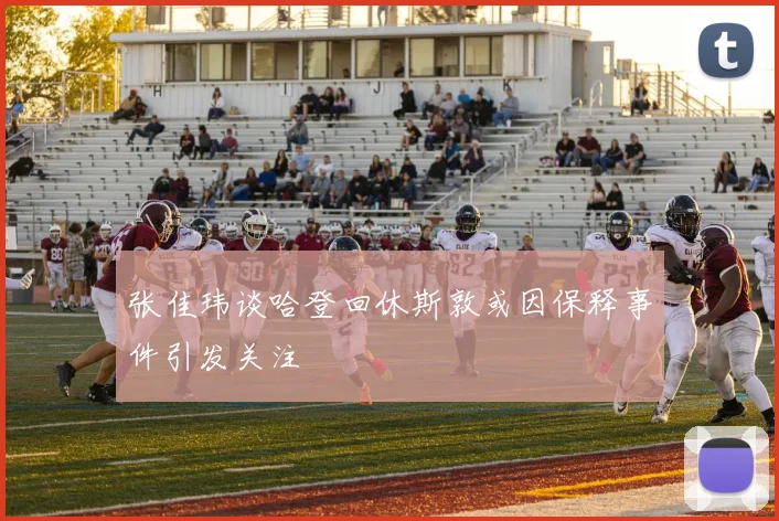 张佳玮谈哈登回休斯敦或因保释事件引发关注