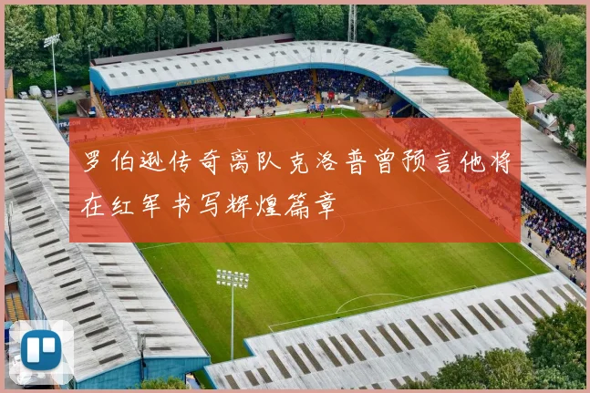 罗伯逊传奇离队克洛普曾预言他将在红军书写辉煌篇章